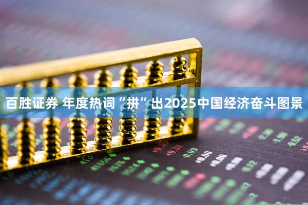 百胜证券 年度热词“拼”出2025中国经济奋斗图景